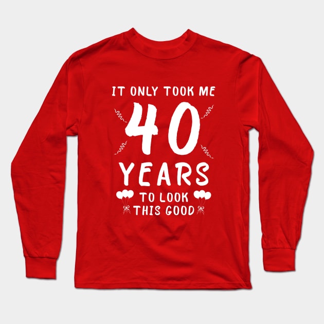 it only took me 40 years to look this good, birthday party celebration Long Sleeve T-Shirt by STOREYD